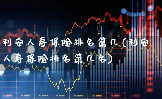 利安人寿保险排名第几(利安人寿保险排名第几名)_https://www.syklpowerbike.com_科创板_第1张