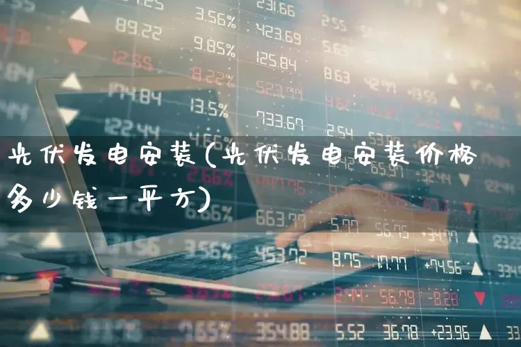 光伏发电安装(光伏发电安装价格多少钱一平方)_https://www.syklpowerbike.com_创业板_第1张