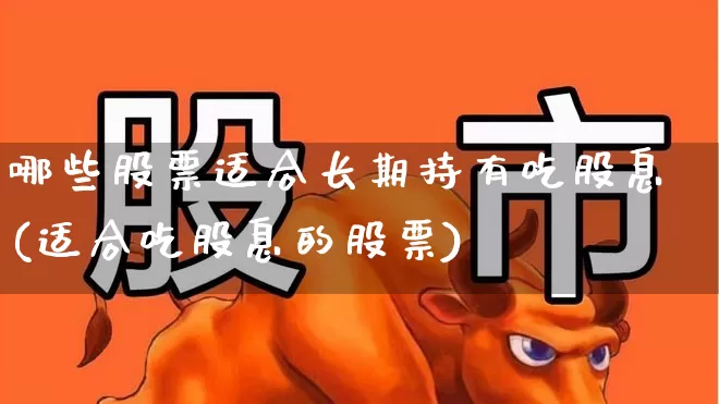 哪些股票适合长期持有吃股息(适合吃股息的股票)_https://www.syklpowerbike.com_创业板_第1张