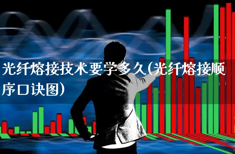 光纤熔接技术要学多久(光纤熔接顺序口诀图)_https://www.syklpowerbike.com_深交所_第1张