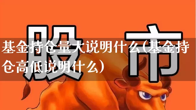 基金持仓量大说明什么(基金持仓高低说明什么)_https://www.syklpowerbike.com_创业板_第1张