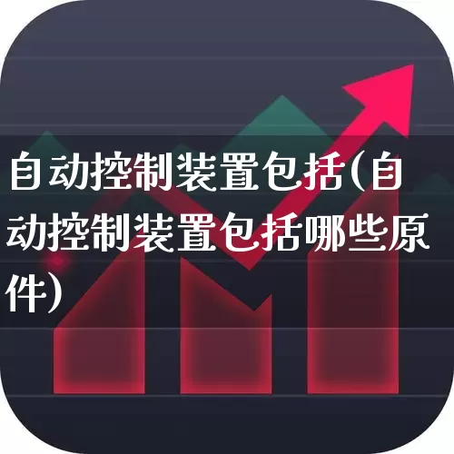 自动控制装置包括(自动控制装置包括哪些原件)_https://www.syklpowerbike.com_深交所_第1张