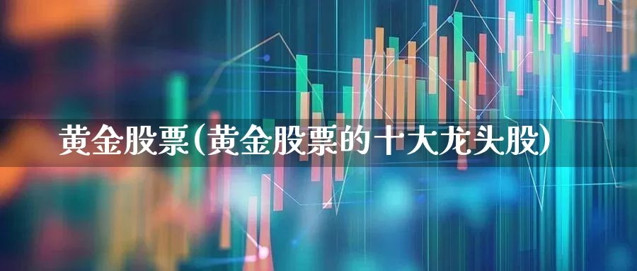 黄金股票(黄金股票的十大龙头股)_https://www.syklpowerbike.com_创业板_第1张