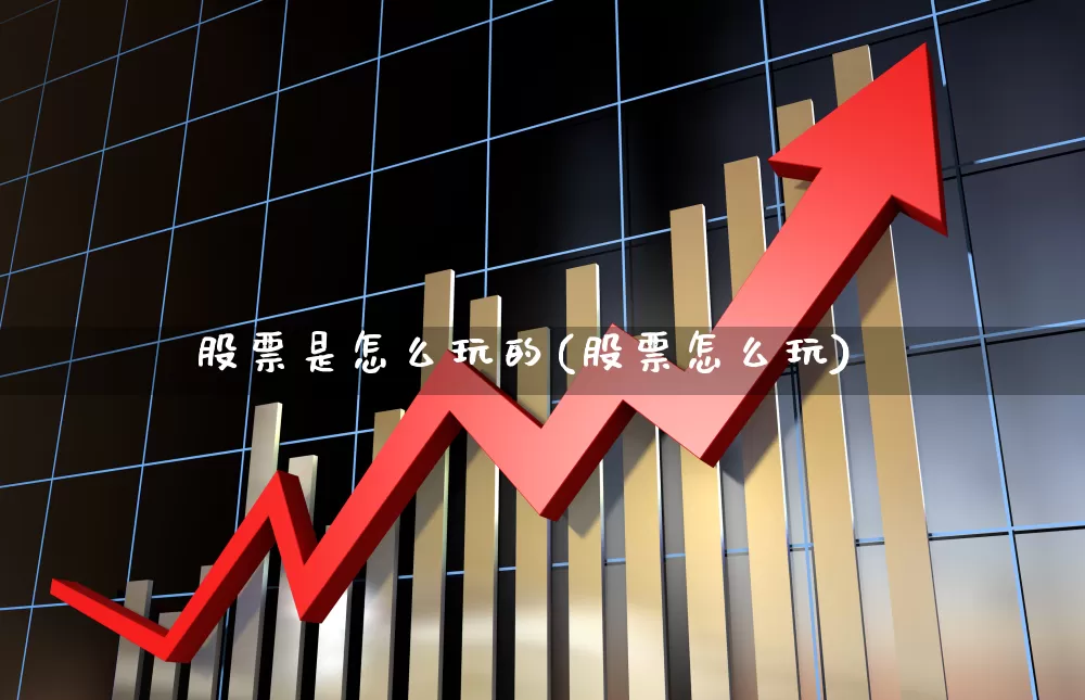 股票是怎么玩的(股票怎么玩)_https://www.syklpowerbike.com_上交所_第1张