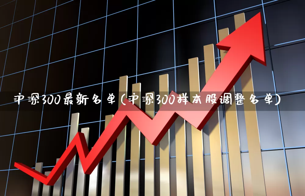 沪深300最新名单(沪深300样本股调整名单)_https://www.syklpowerbike.com_科创板_第1张