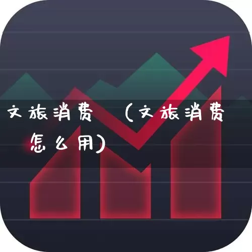 文旅消费劵(文旅消费劵怎么用)_https://www.syklpowerbike.com_创业板_第1张