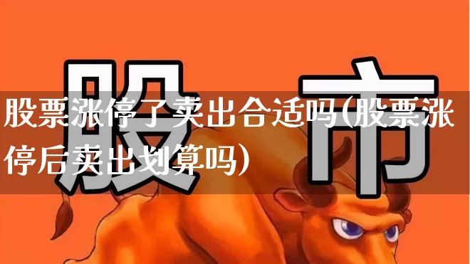 股票涨停了卖出合适吗(股票涨停后卖出划算吗)_https://www.syklpowerbike.com_创业板_第1张