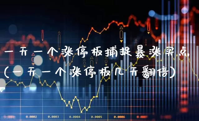 一天一个涨停板捕捉暴涨买点(一天一个涨停板几天翻倍)_https://www.syklpowerbike.com_创业板_第1张