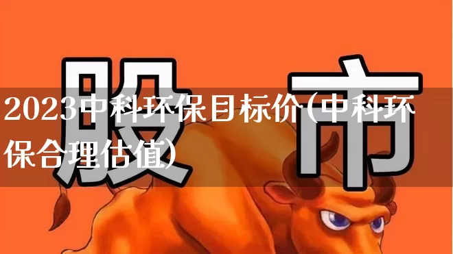 2023中科环保目标价(中科环保合理估值)_https://www.syklpowerbike.com_科创板_第1张