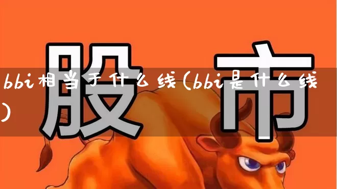 bbi相当于什么线(bbi是什么线)_https://www.syklpowerbike.com_上交所_第1张