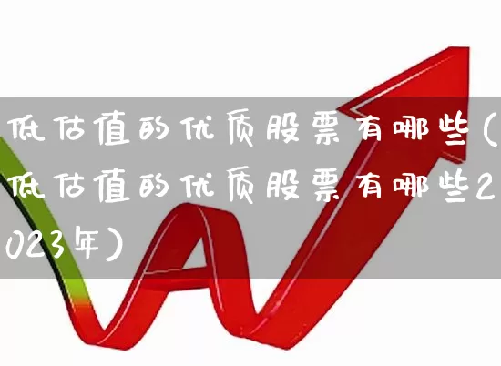 低估值的优质股票有哪些(低估值的优质股票有哪些2023年)_https://www.syklpowerbike.com_北交所_第1张