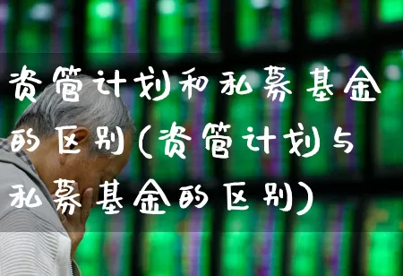 资管计划和私募基金的区别(资管计划与私募基金的区别)_https://www.syklpowerbike.com_北交所_第1张