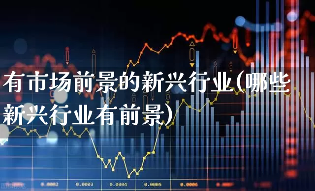 有市场前景的新兴行业(哪些新兴行业有前景)_https://www.syklpowerbike.com_科创板_第1张