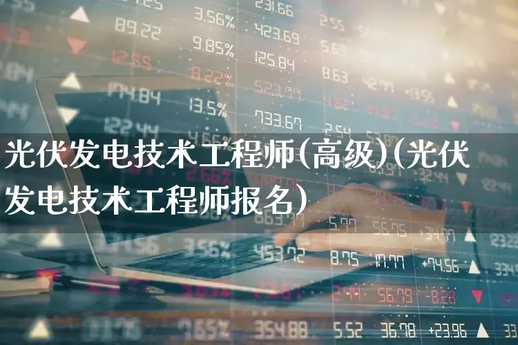 光伏发电技术工程师(高级)(光伏发电技术工程师报名)_https://www.syklpowerbike.com_北交所_第1张