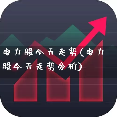 电力股今天走势(电力股今天走势分析)_https://www.syklpowerbike.com_上交所_第1张