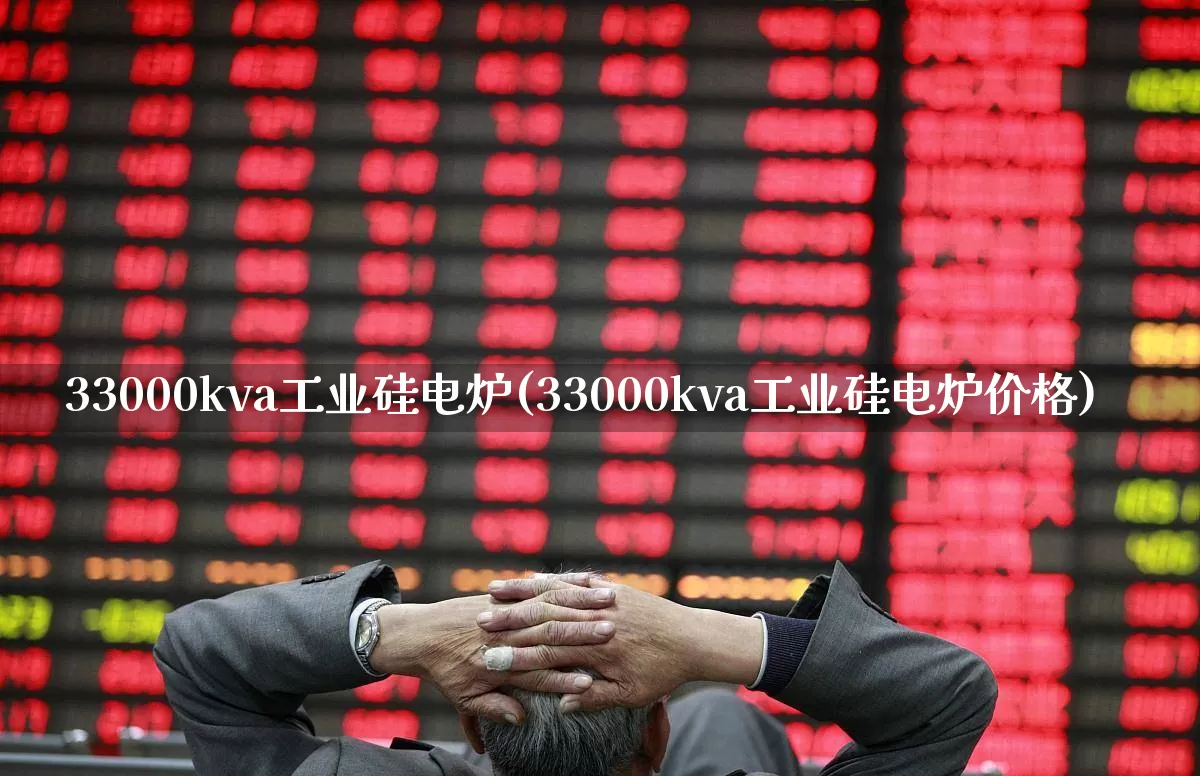 33000kva工业硅电炉(33000kva工业硅电炉价格)_https://www.syklpowerbike.com_北交所_第1张