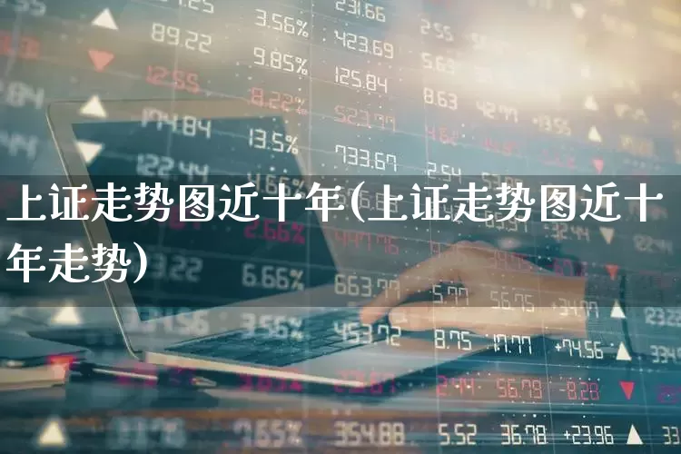 上证走势图近十年(上证走势图近十年走势)_https://www.syklpowerbike.com_北交所_第1张