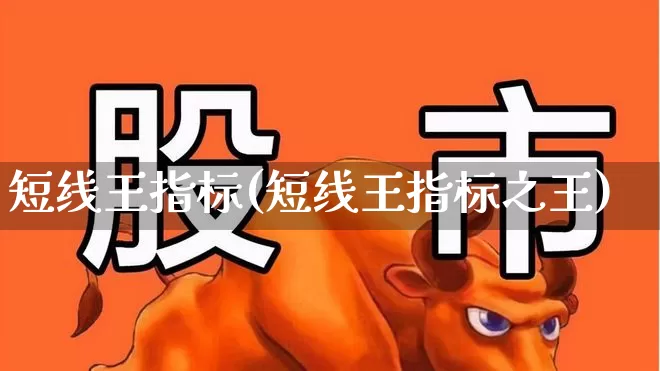 短线王指标(短线王指标之王)_https://www.syklpowerbike.com_北交所_第1张