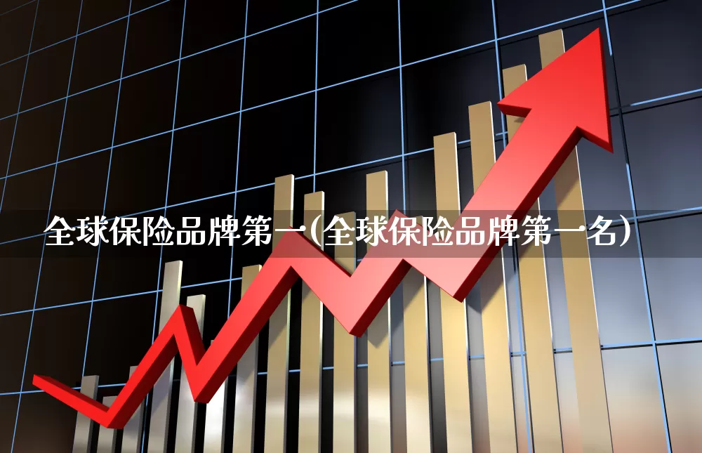 全球保险品牌第一(全球保险品牌第一名)_https://www.syklpowerbike.com_科创板_第1张