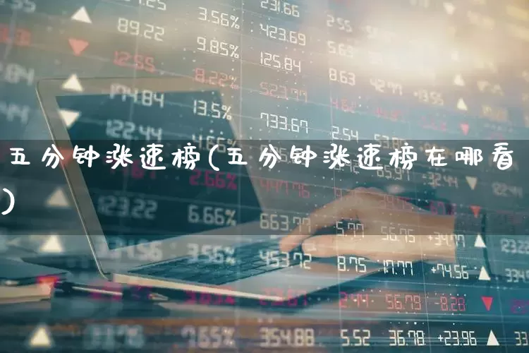 五分钟涨速榜(五分钟涨速榜在哪看)_https://www.syklpowerbike.com_科创板_第1张