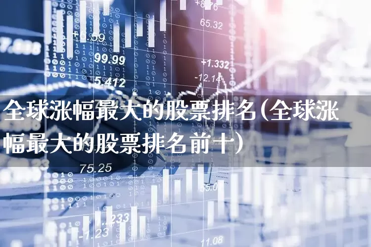 全球涨幅最大的股票排名(全球涨幅最大的股票排名前十)_https://www.syklpowerbike.com_创业板_第1张