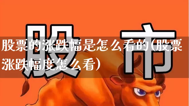 股票的涨跌幅是怎么看的(股票涨跌幅度怎么看)_https://www.syklpowerbike.com_创业板_第1张