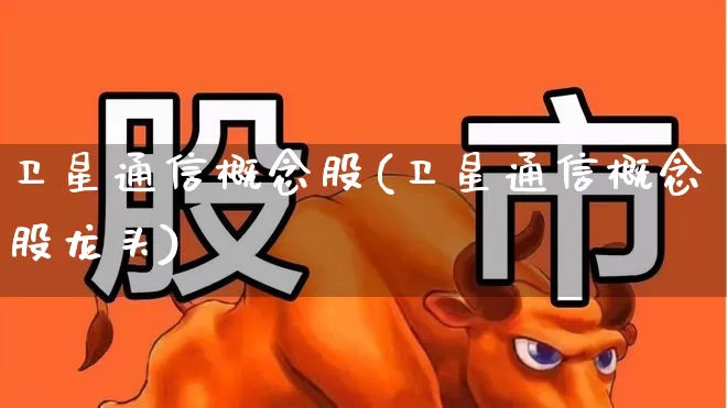 卫星通信概念股(卫星通信概念股龙头)_https://www.syklpowerbike.com_创业板_第1张