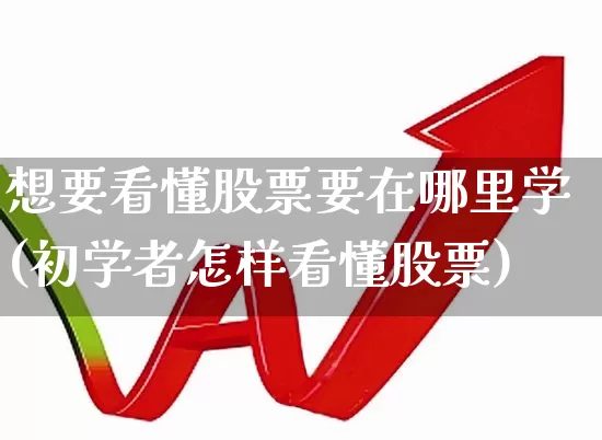 想要看懂股票要在哪里学(初学者怎样看懂股票)_https://www.syklpowerbike.com_创业板_第1张