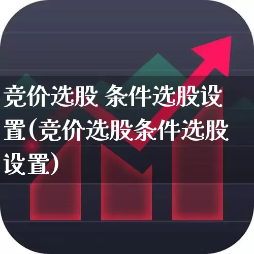 竞价选股 条件选股设置(竞价选股条件选股设置)_https://www.syklpowerbike.com_深交所_第1张