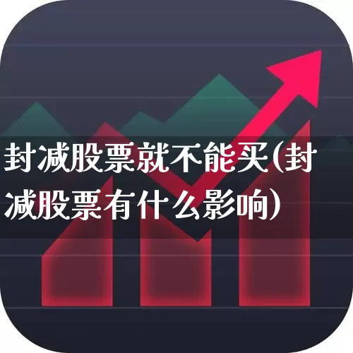 封减股票就不能买(封减股票有什么影响)_https://www.syklpowerbike.com_科创板_第1张