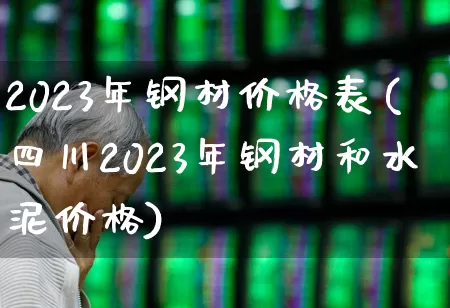 2023年钢材价格表(四川2023年钢材和水泥价格)_https://www.syklpowerbike.com_北交所_第1张
