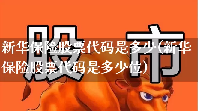 新华保险股票代码是多少(新华保险股票代码是多少位)_https://www.syklpowerbike.com_上交所_第1张