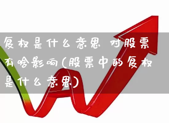 复权是什么意思 对股票有啥影响(股票中的复权是什么意思)_https://www.syklpowerbike.com_上交所_第1张