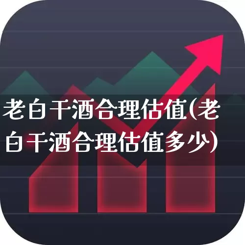 老白干酒合理估值(老白干酒合理估值多少)_https://www.syklpowerbike.com_科创板_第1张