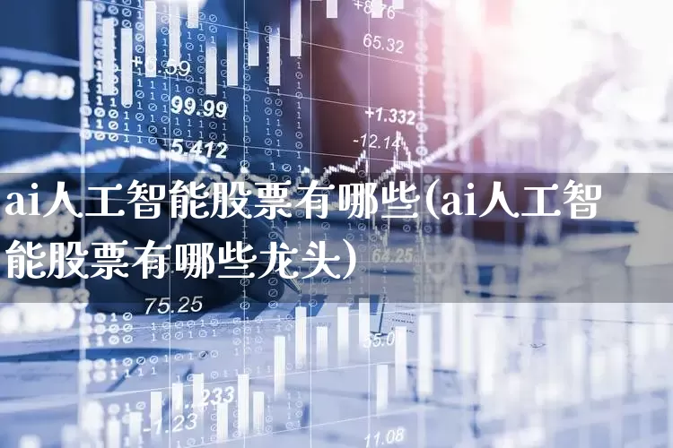 ai人工智能股票有哪些(ai人工智能股票有哪些龙头)_https://www.syklpowerbike.com_创业板_第1张