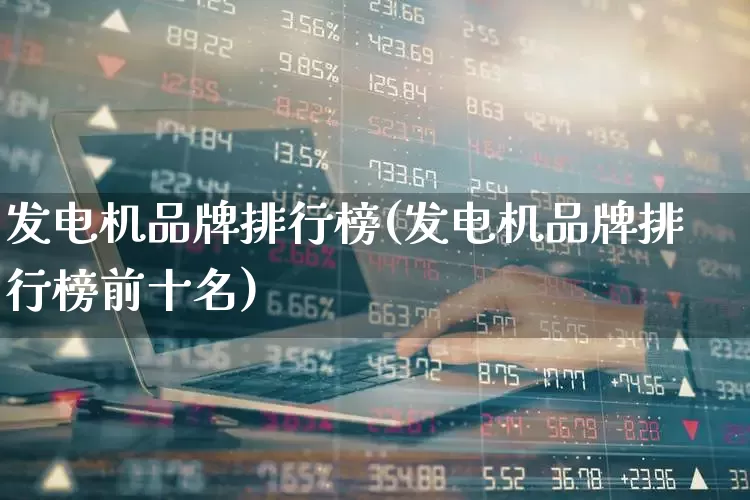 发电机品牌排行榜(发电机品牌排行榜前十名)_https://www.syklpowerbike.com_北交所_第1张