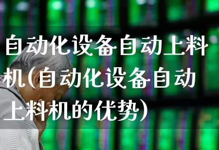 自动化设备自动上料机(自动化设备自动上料机的优势)_https://www.syklpowerbike.com_科创板_第1张