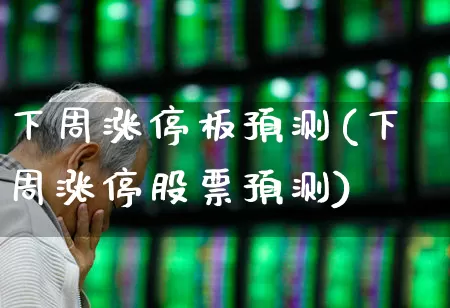 下周涨停板预测(下周涨停股票预测)_https://www.syklpowerbike.com_科创板_第1张