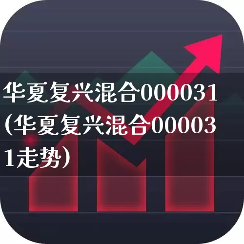华夏复兴混合000031(华夏复兴混合000031走势)_https://www.syklpowerbike.com_深交所_第1张