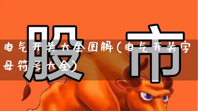电气开关大全图解(电气开关字母符号大全)_https://www.syklpowerbike.com_上交所_第1张