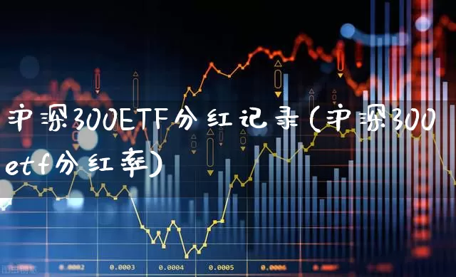 沪深300ETF分红记录(沪深300etf分红率)_https://www.syklpowerbike.com_科创板_第1张