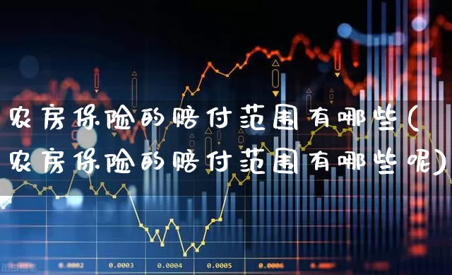 农房保险的赔付范围有哪些(农房保险的赔付范围有哪些呢)_https://www.syklpowerbike.com_深交所_第1张