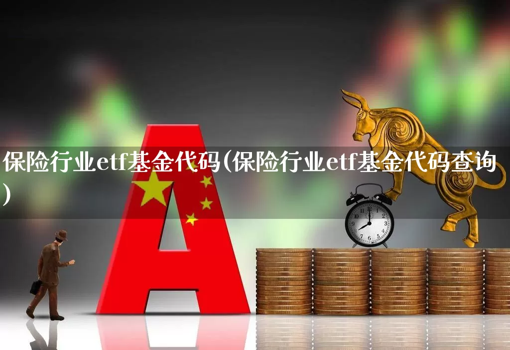 保险行业etf基金代码(保险行业etf基金代码查询)_https://www.syklpowerbike.com_上交所_第1张
