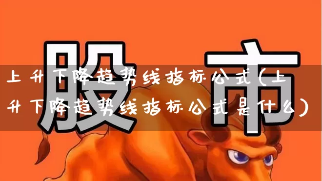 上升下降趋势线指标公式(上升下降趋势线指标公式是什么)_https://www.syklpowerbike.com_科创板_第1张