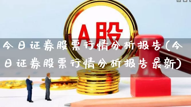 今日证券股票行情分析报告(今日证券股票行情分析报告最新)_https://www.syklpowerbike.com_上交所_第1张