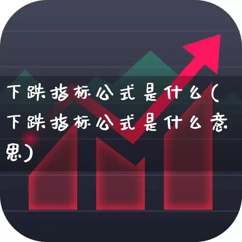 下跌指标公式是什么(下跌指标公式是什么意思)_https://www.syklpowerbike.com_上交所_第1张