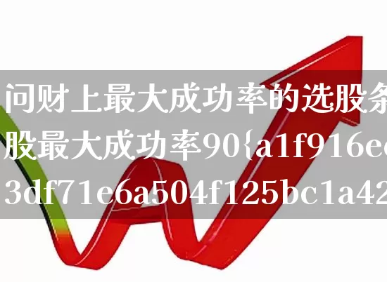 问财上最大成功率的选股条件(问财选股最大成功率90%)_https://www.syklpowerbike.com_上交所_第1张