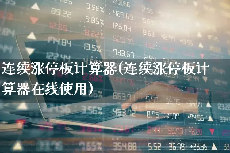 连续涨停板计算器(连续涨停板计算器在线使用)_https://www.syklpowerbike.com_科创板_第1张