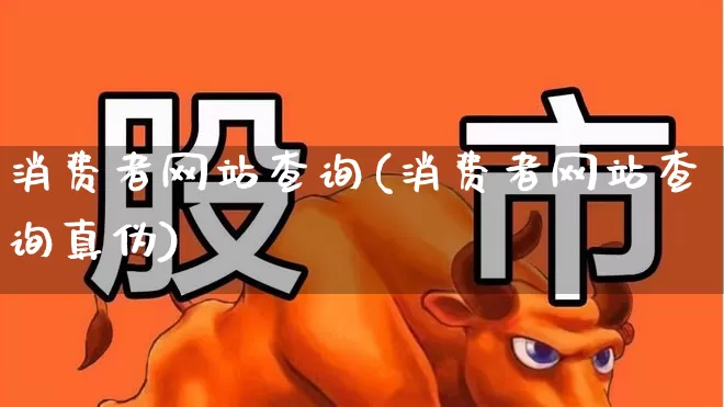 消费者网站查询(消费者网站查询真伪)_https://www.syklpowerbike.com_创业板_第1张