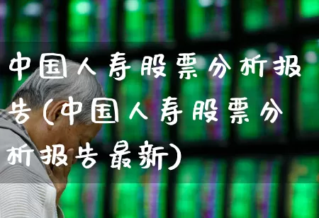 中国人寿股票分析报告(中国人寿股票分析报告最新)_https://www.syklpowerbike.com_科创板_第1张